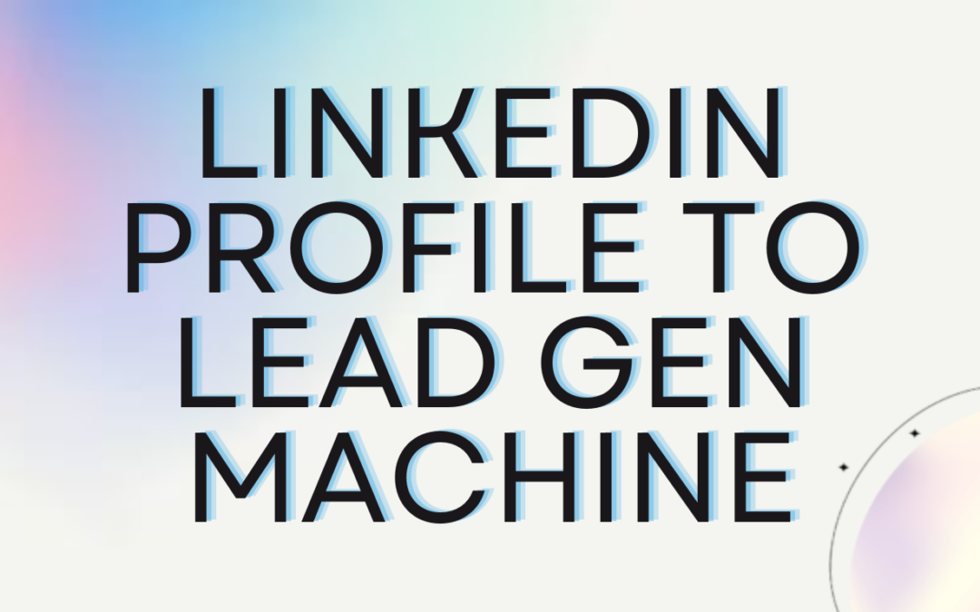 Transform Your LinkedIn Profile into a Lead Gen Machine