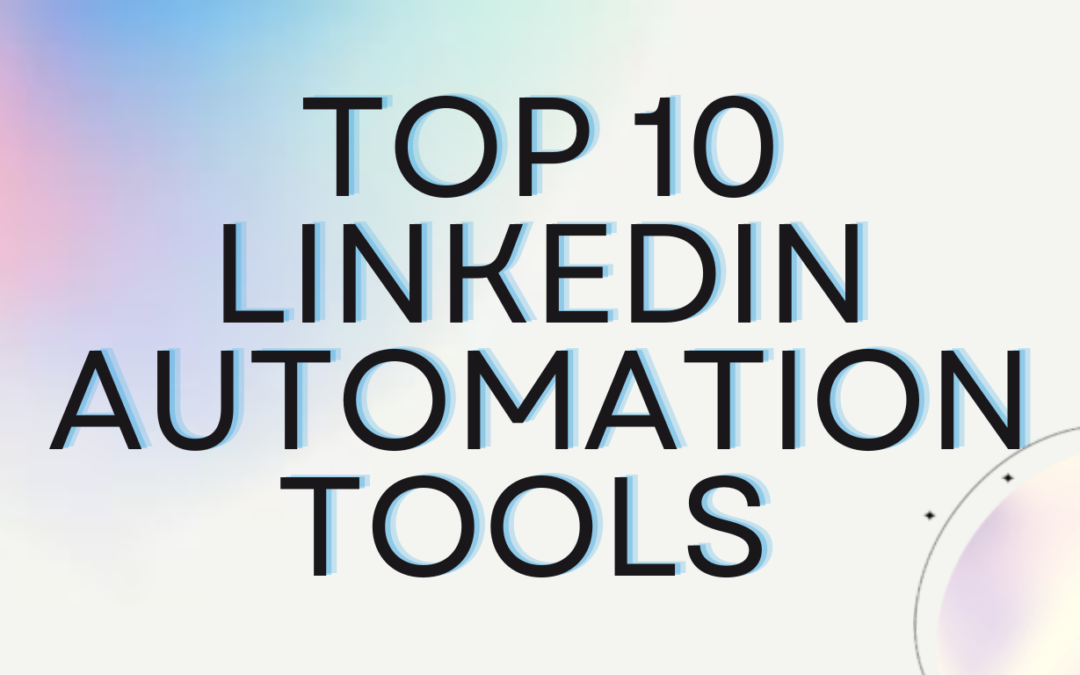 Top 10 LinkedIn Automation Tools to 10X your Lead Gen