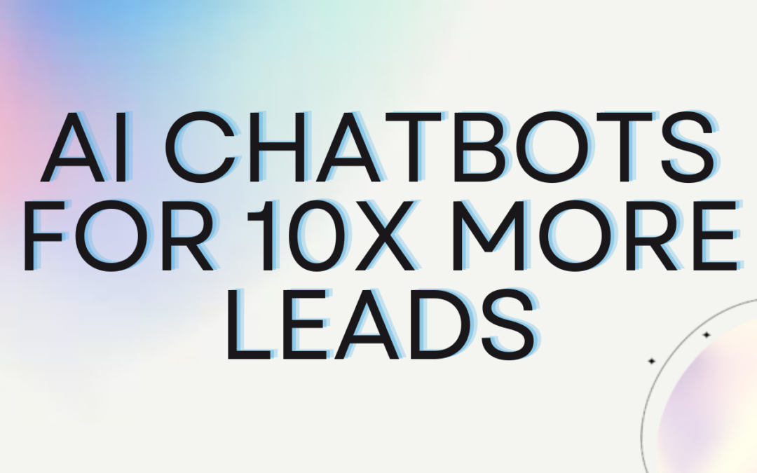 How to Deploy AI Chatbots and Generate 10x More Leads
